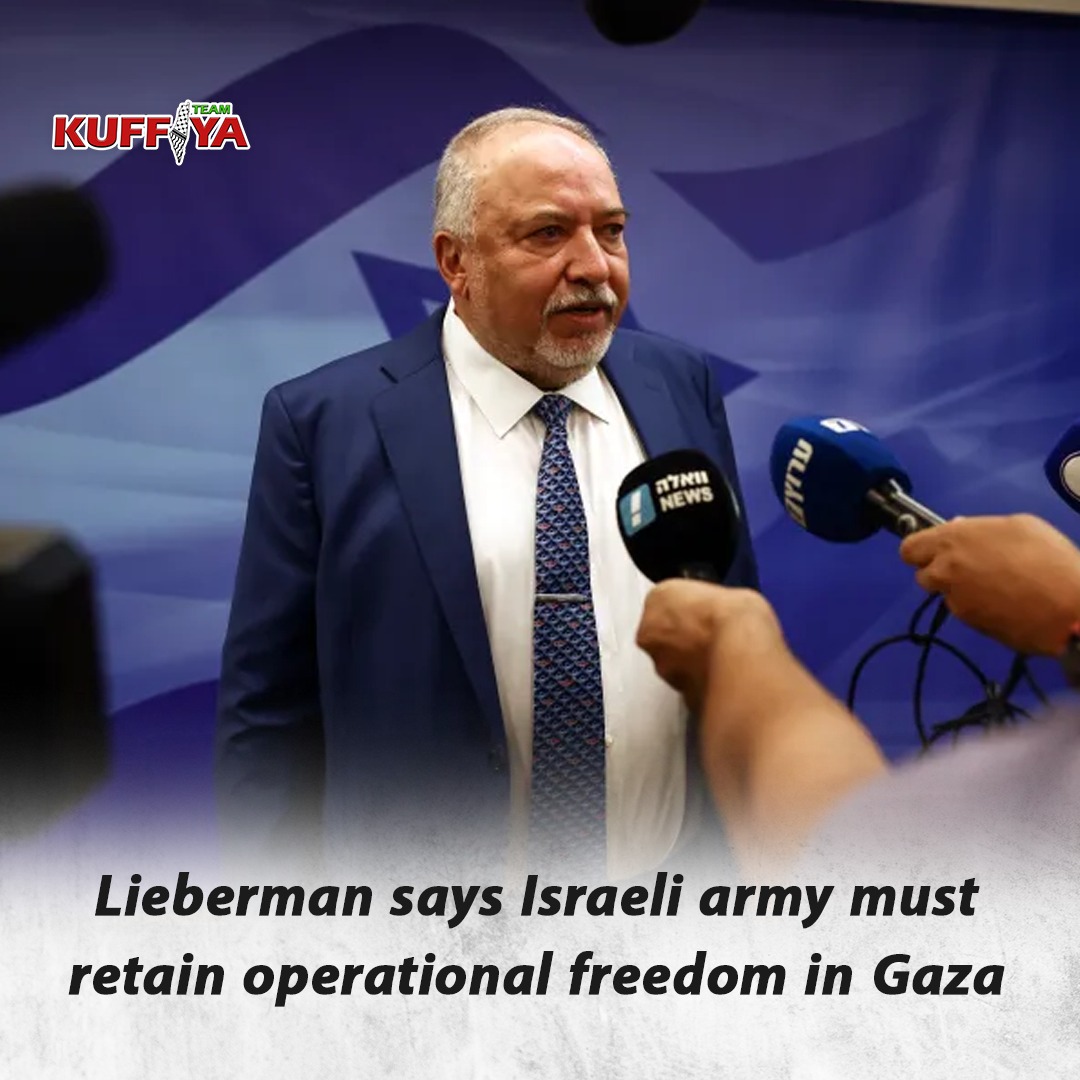 Lieberman calls for complete operational freedom in Gaza