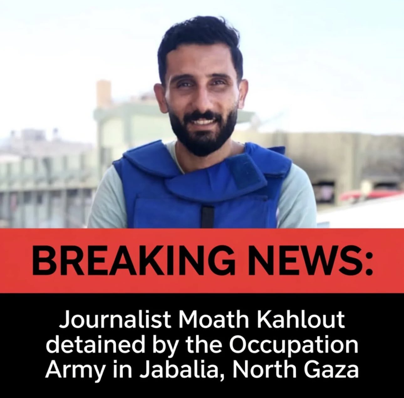 Journalist Moath Kahlout Detained by Israeli Army in Gaza